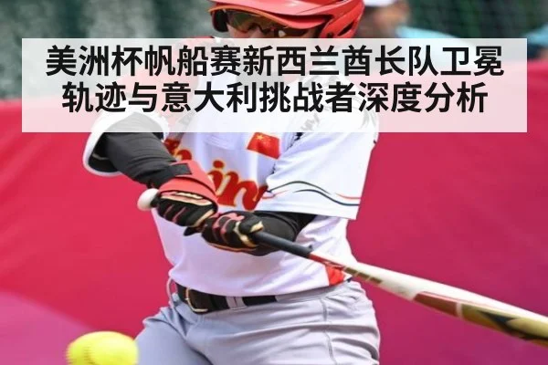 美洲杯帆船赛新西兰酋长队卫冕轨迹与意大利挑战者深度分析