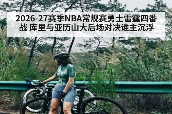 2026-27赛季NBA常规赛勇士雷霆四番战 库里与亚历山大后场对决谁主沉浮